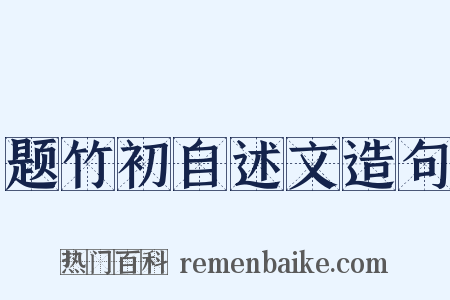 题竹初自述文造句是什么意思的图片